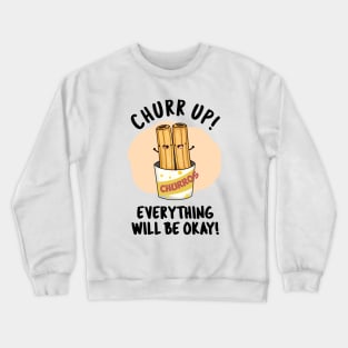 Churr Up Everything Will Be Okay Funny Churros Pun Crewneck Sweatshirt